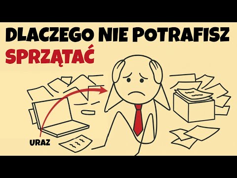 Dlaczego Nie Mozesz Sprzatac? (I Co To Mowi o Twojej Traumie)